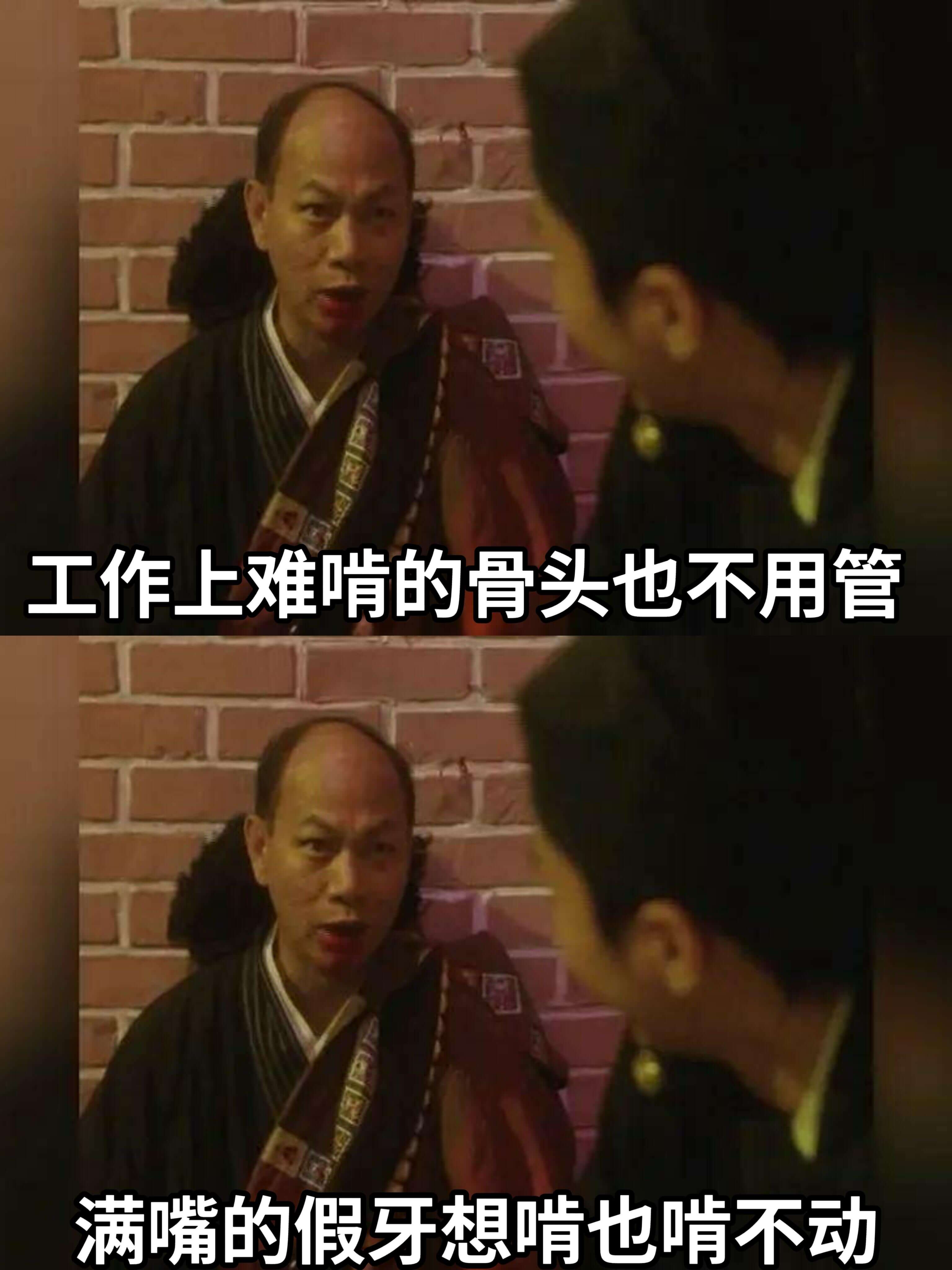 工作上难啃的骨头也不用管，满嘴的假牙想啃也啃不动。