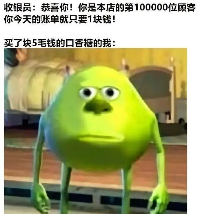 收银员：恭喜你！你是本店的第100000位顾客你今天的账单就