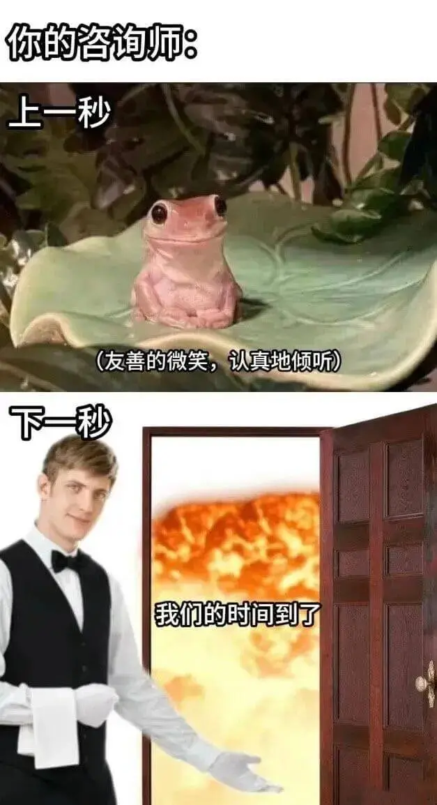 你的咨询师：上一秒（友善的微笑，认真地倾听）下一秒，我们的时