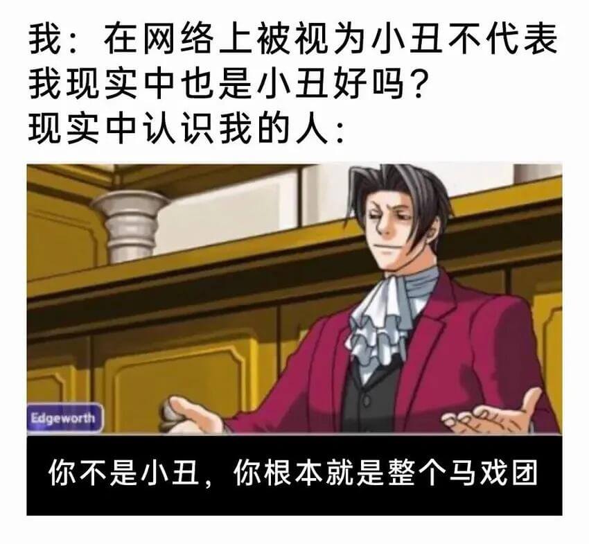 我：在网络上被视为小丑不代表我现实中也是小丑好吗？现实中认识