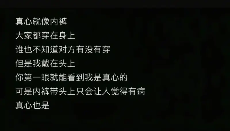 真心就像内裤，大家都穿在身上，谁也不知道对方有没有穿。但是我