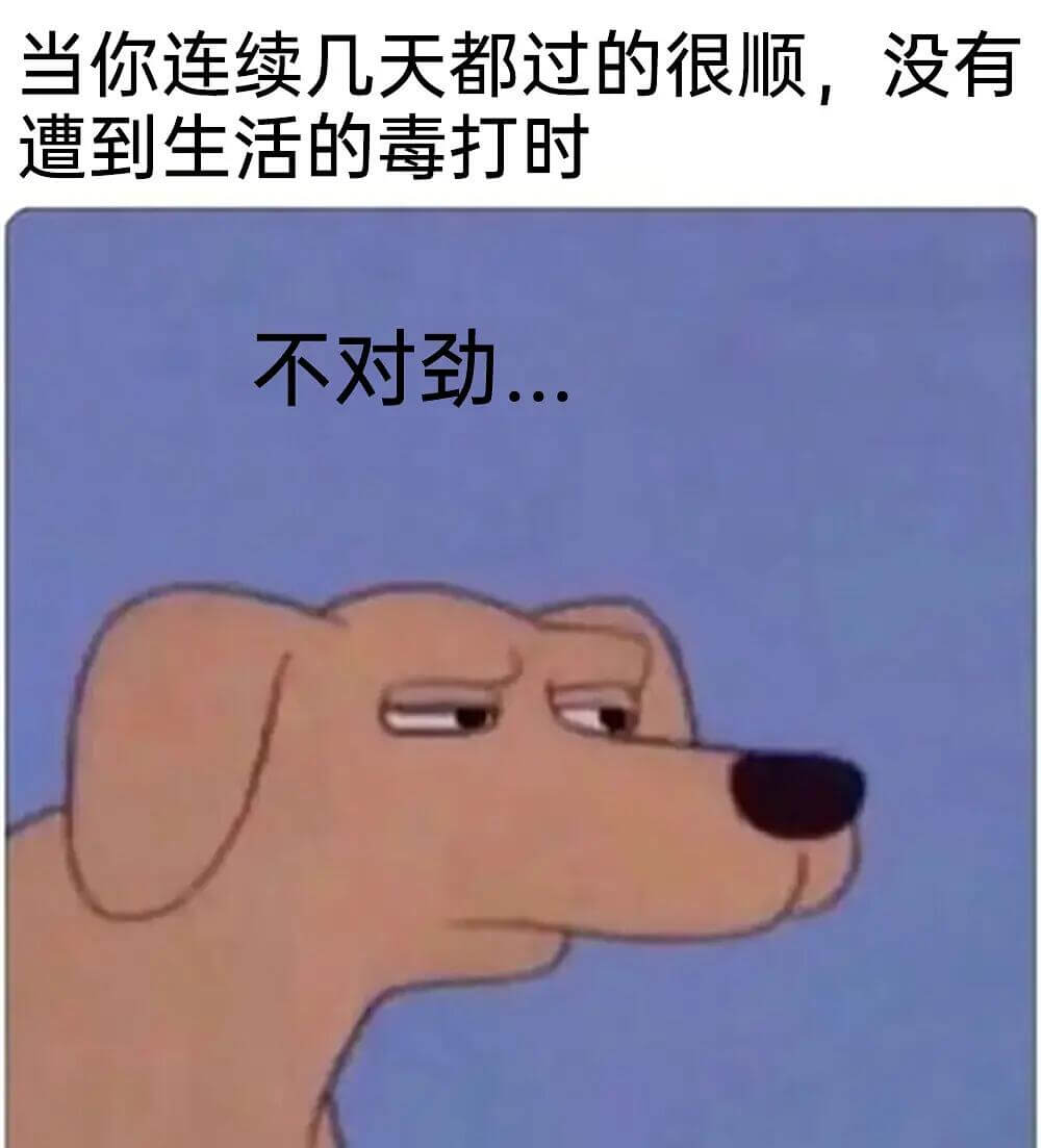 当你连续几天都过的很顺，没有遭到生活的毒打时，不对劲..