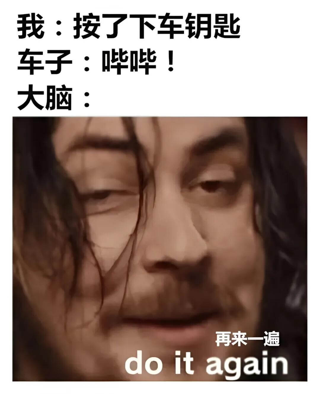我：按了下车钥匙车子：哔哔！大脑：再来一遍doitagain