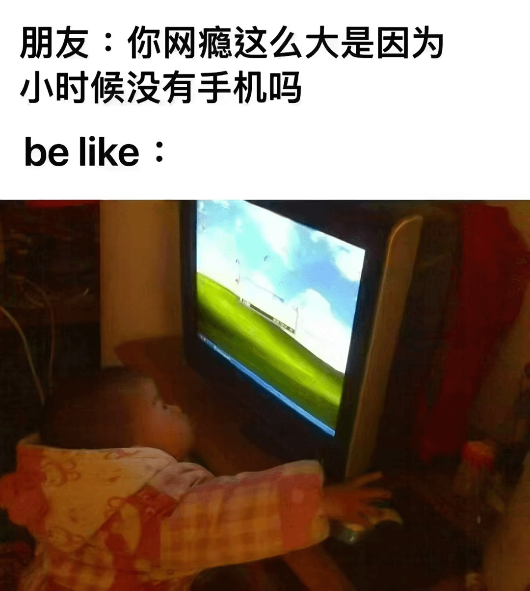 朋友：你网瘾这么大是因为小时候没有手机吗belike: