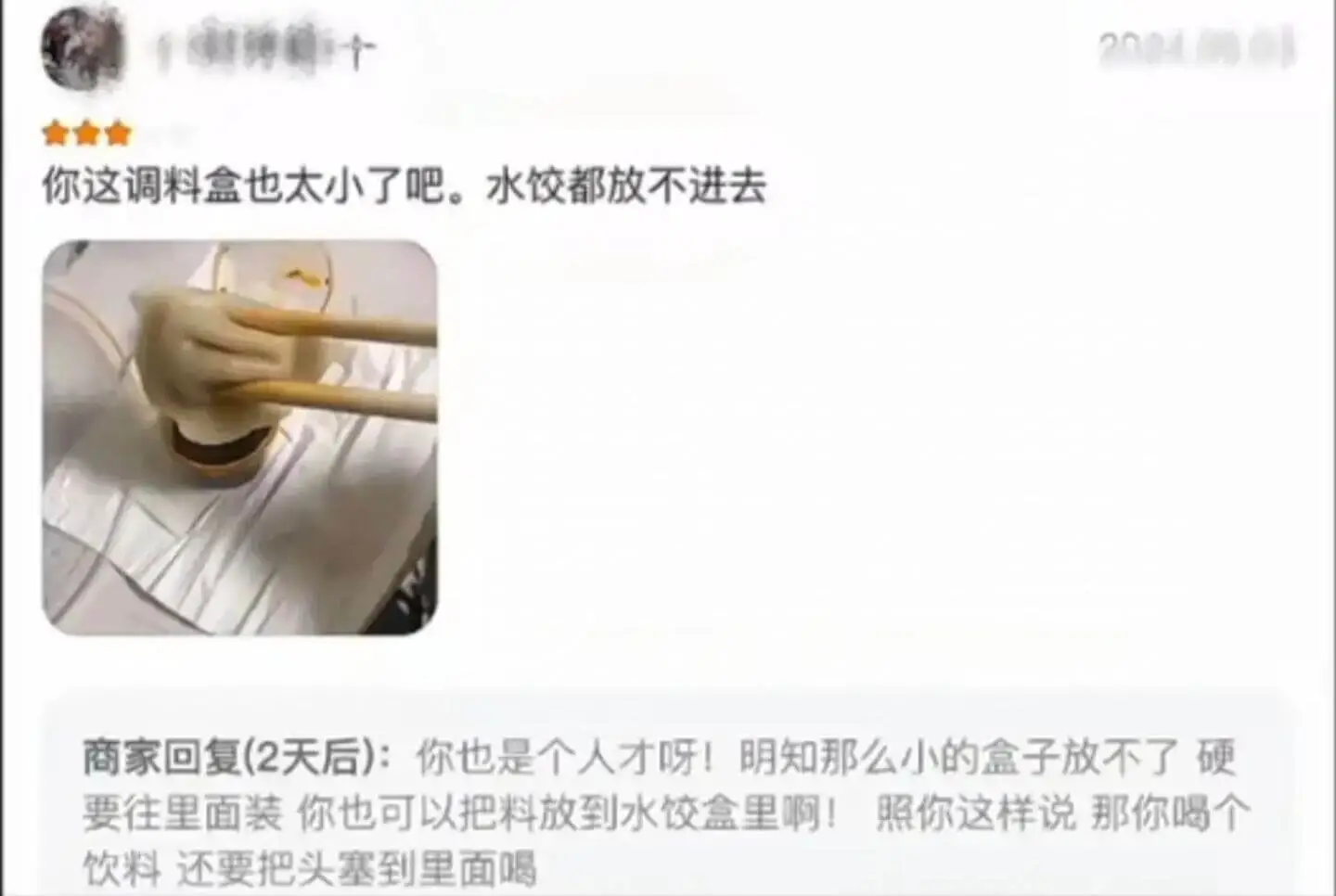 20你这调料盒也太小了吧。水饺都放不进去商家回复（2天后）：