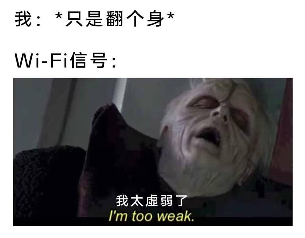 我：*只是翻个身Wi-Fi信号：Imtooweak.我太虚弱