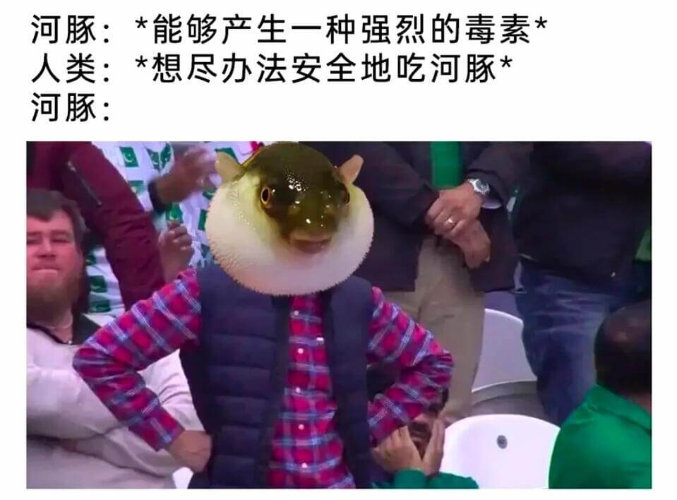 河豚:*能够产生一种强烈的毒素*人类:*想尽办法安全地吃河豚