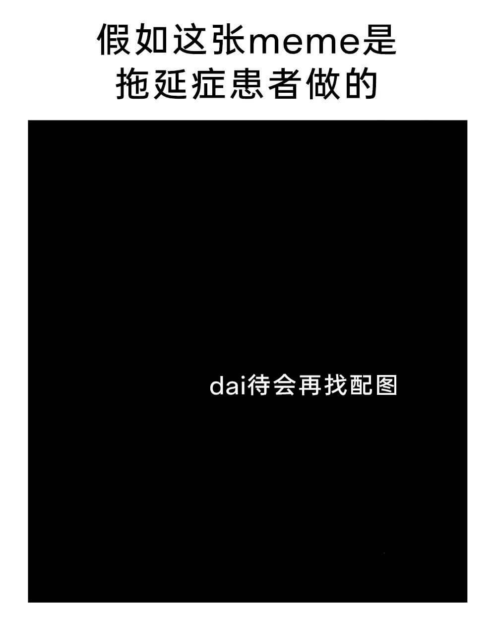 假如这张meme是拖延症患者做的：dai，待会再找配图