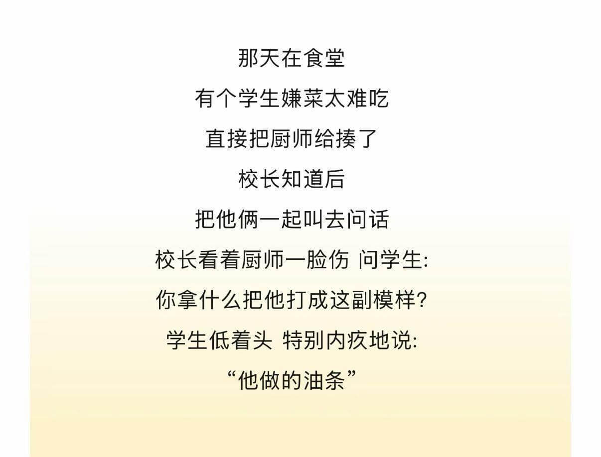 那天在食堂，有个学生嫌菜太难吃，直接把厨师给捧了。校长知道后