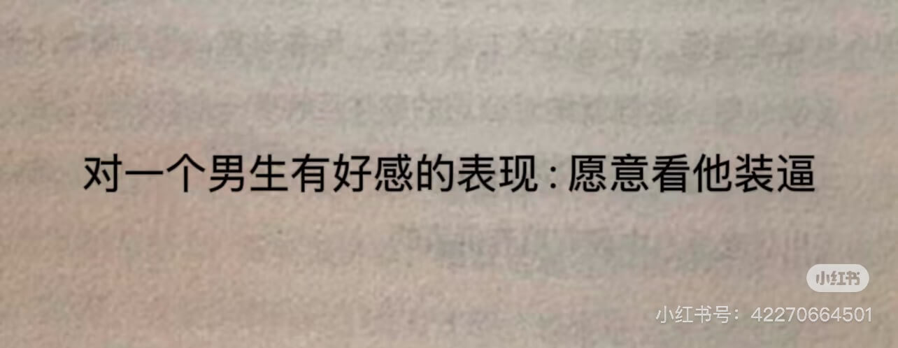 对一个男生有好感的表现：愿意看他装逼小红书小红书号：4227