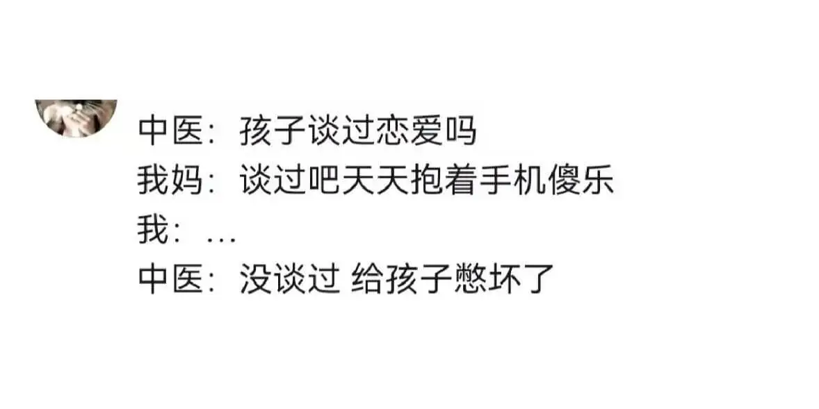 中医:孩子谈过恋爱吗我妈:谈过吧天天抱着手机傻乐我:..中医