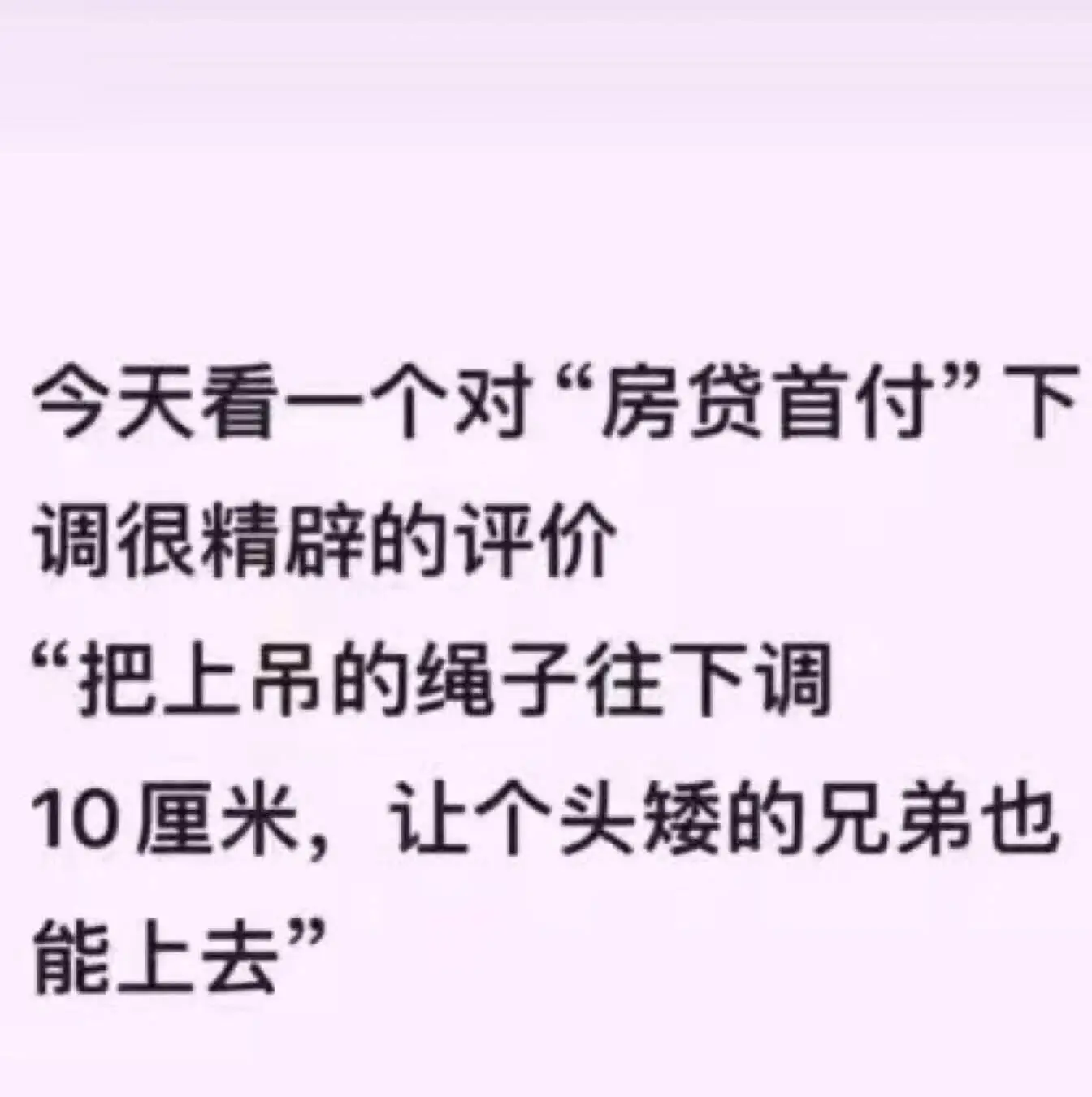 今天看一个对“房贷首付”下调很精辟的评价“把上吊的绳子往下调