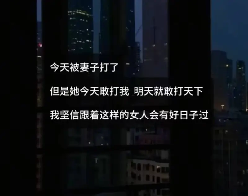 今天被妻子打了，但是她今天敢打我，明天就敢打天下。我坚信，跟