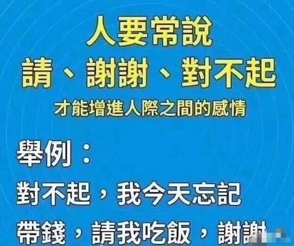 人要常说“请”、“谢谢”、“对不起”，才能增进人际之间的情感