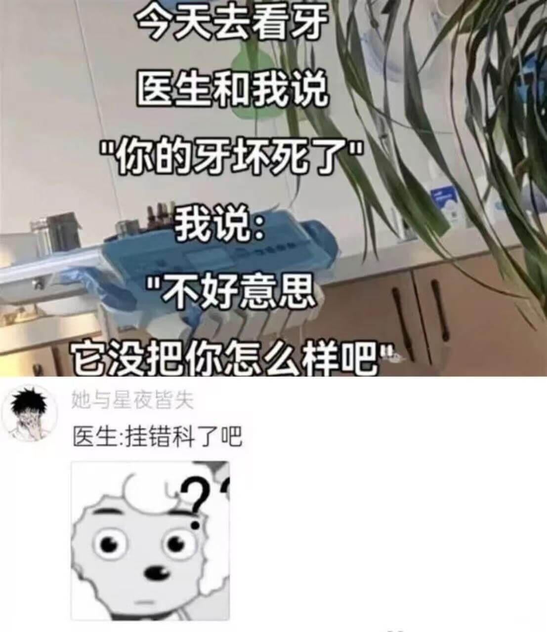 今天去看牙医生和我说“你的牙坏死了”我说：“不好意思，它没把