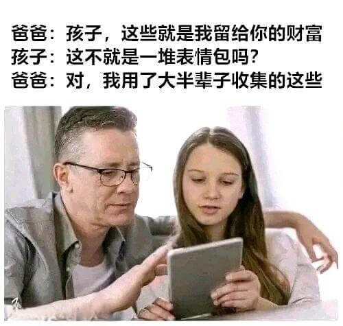 爸爸：孩子，这些就是我留给你的财富。孩子：这不就是一堆表情包