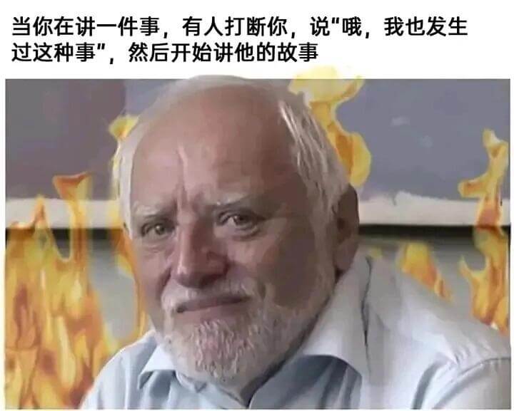 当你在讲一件事，有人打断你，说“哦，我也发生过这种事”，然后