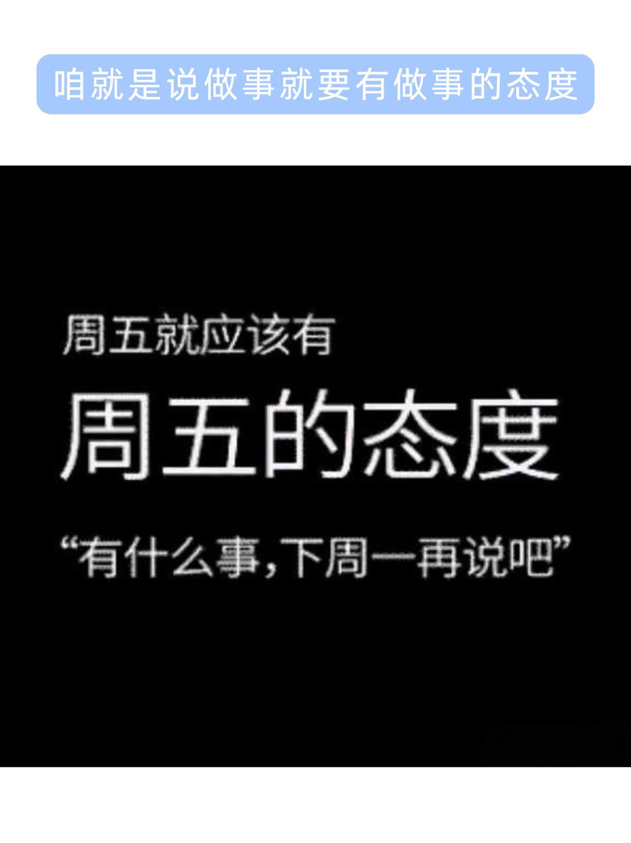 咱就是说做事就要有做事的态度周五就应该有周五的态度有什么事，