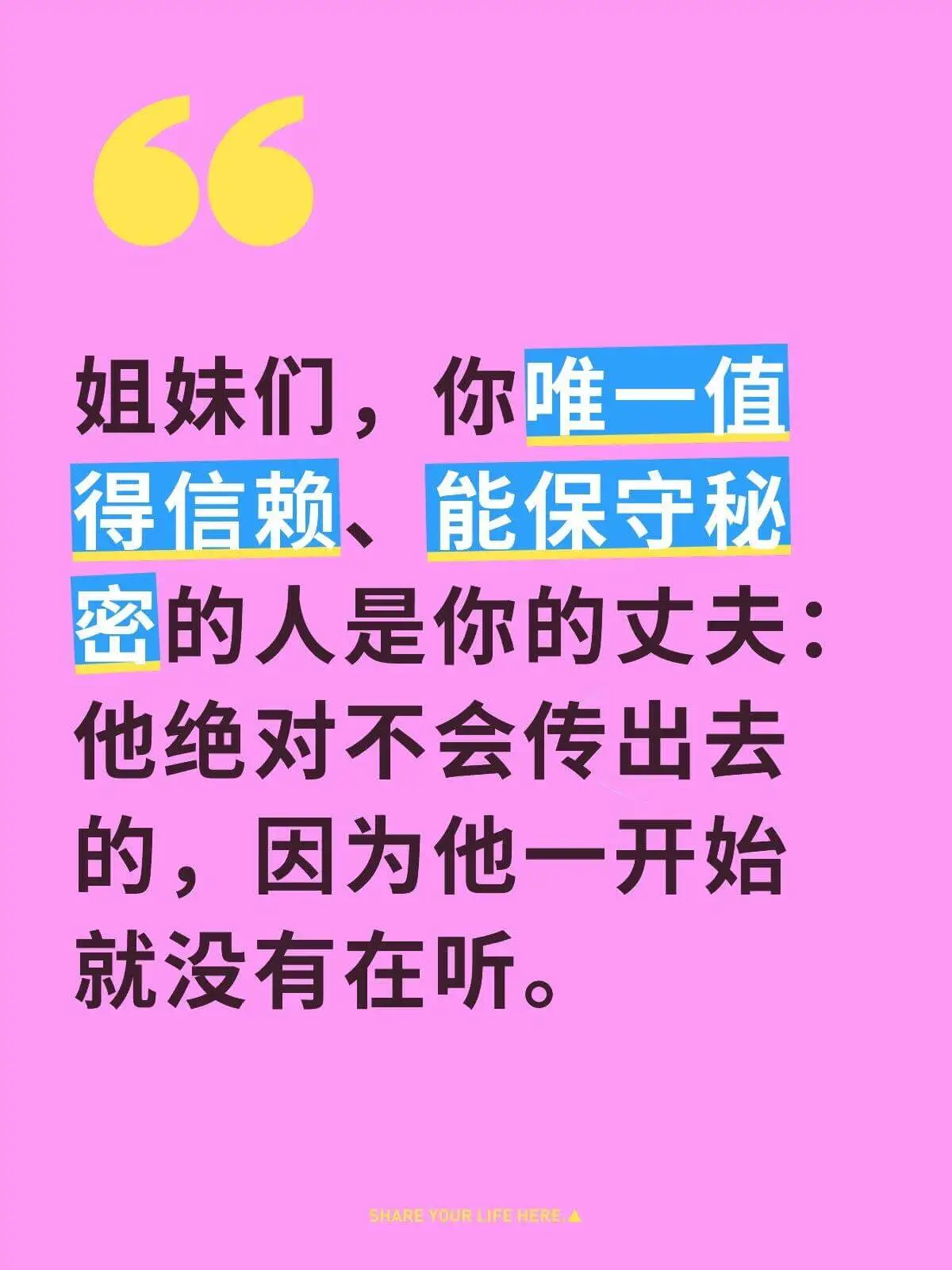 姐妹们，你唯一值得信赖、能保守秘密的人是你的丈夫：他绝对不会