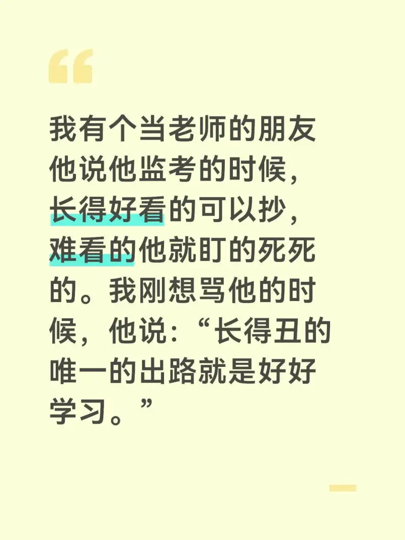 我有个当老师的朋友，他说他监考的时候，长得好看的可以抄，难看