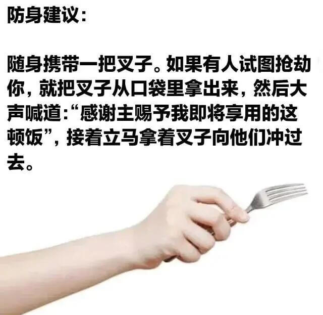防身建议：随身携带一把叉子。如果有人试图抢劫你，就把叉子从口