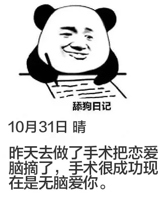 舔狗日记10月31日晴昨天去做了手术，把恋爱脑摘了。手术很成
