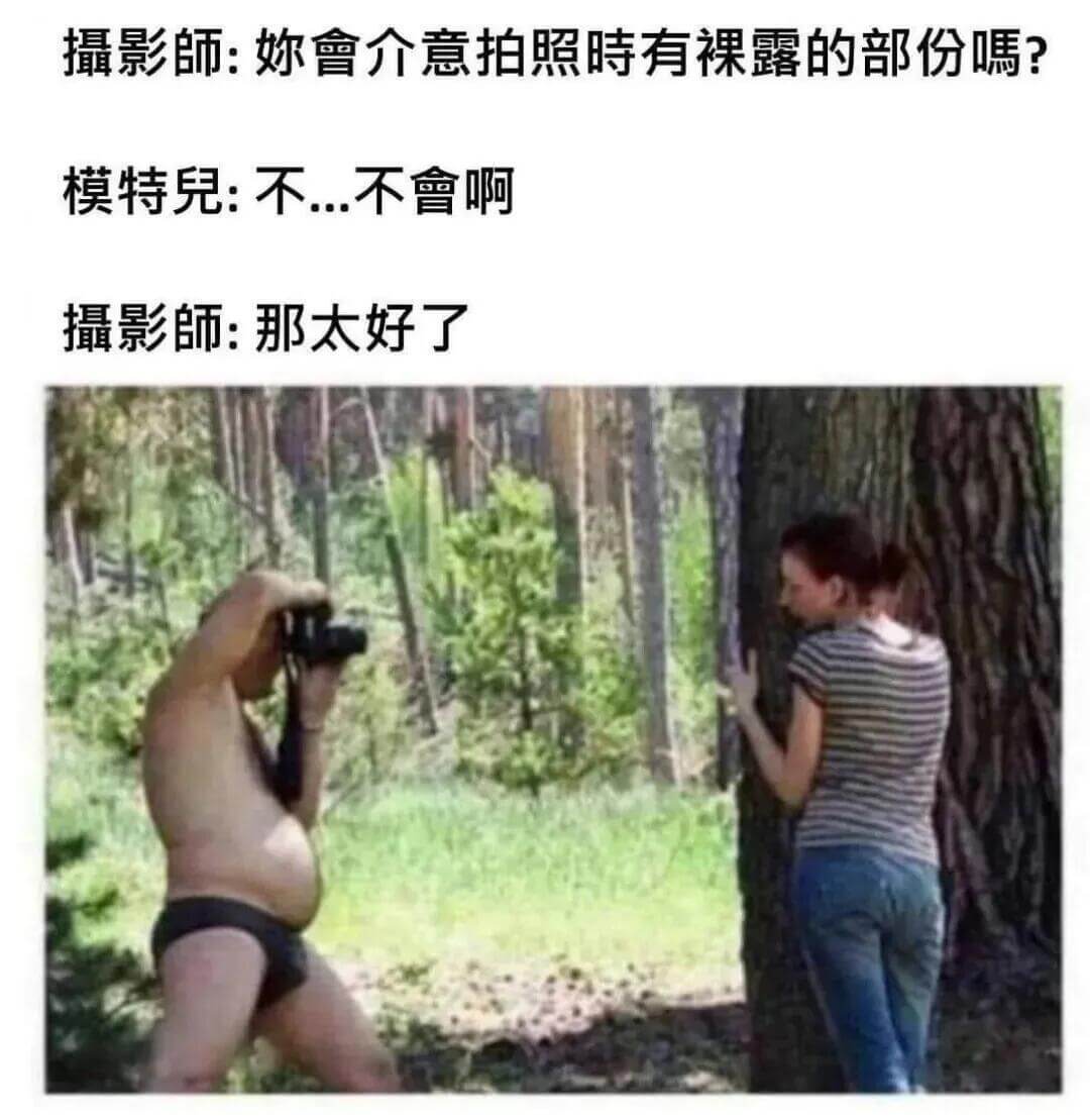 攝影師：妳會介意拍照時有裸露的部份嗎？模特兒：不，不會啊。攝