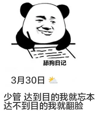 舔狗日记3月30日少管，达到目的我就忘本；达不到目的我就翻脸