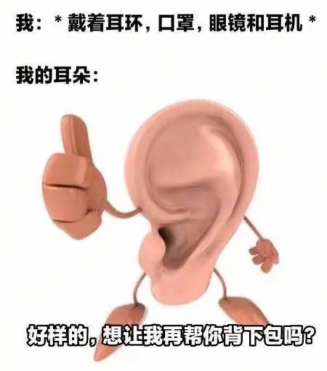 我：*戴着耳环，口罩，眼镜和耳机我的耳朵：好样的，想让我再帮