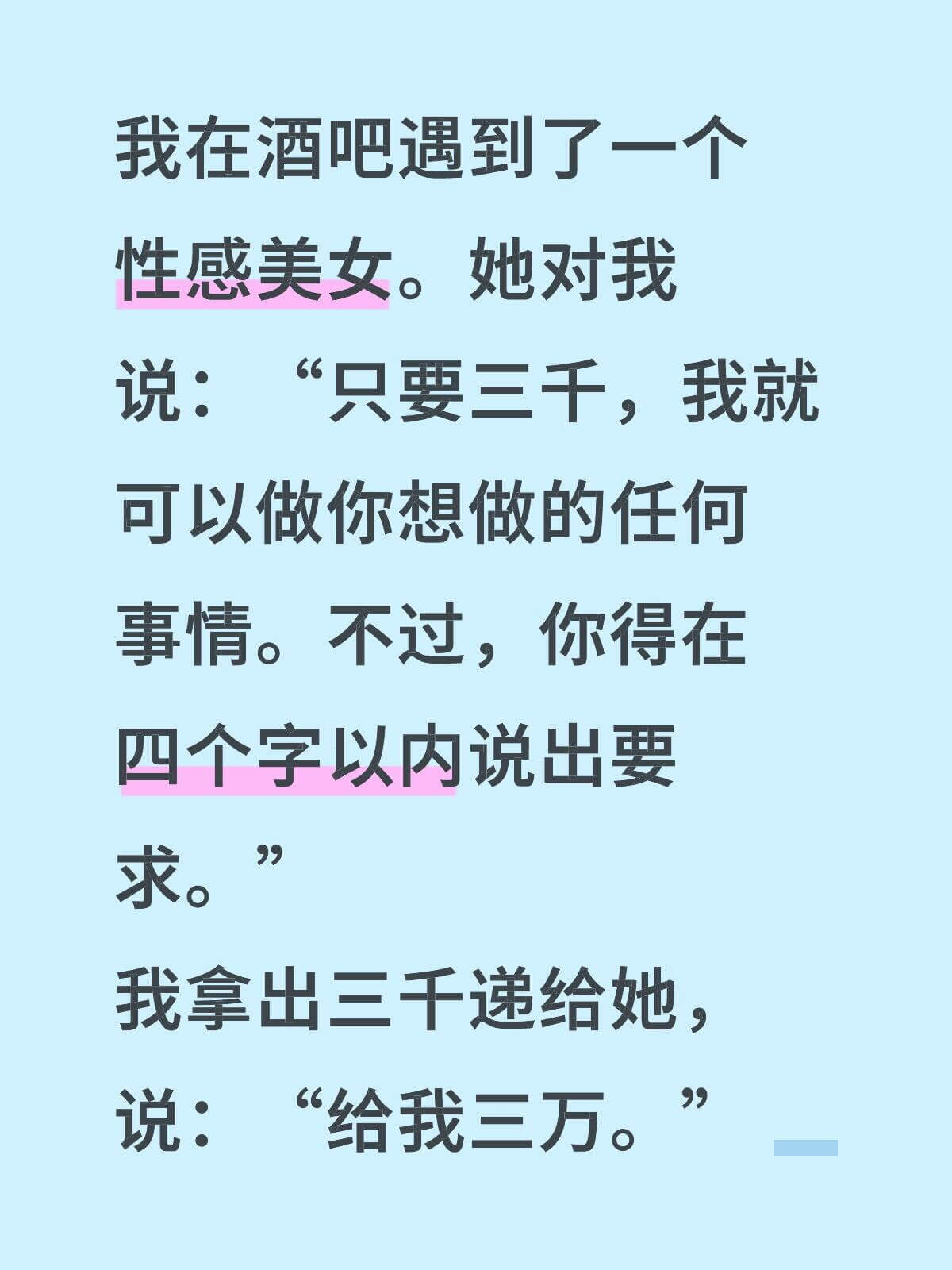 我在酒吧遇到了一人性感美女。她对我说：“只要三千，我就可以做
