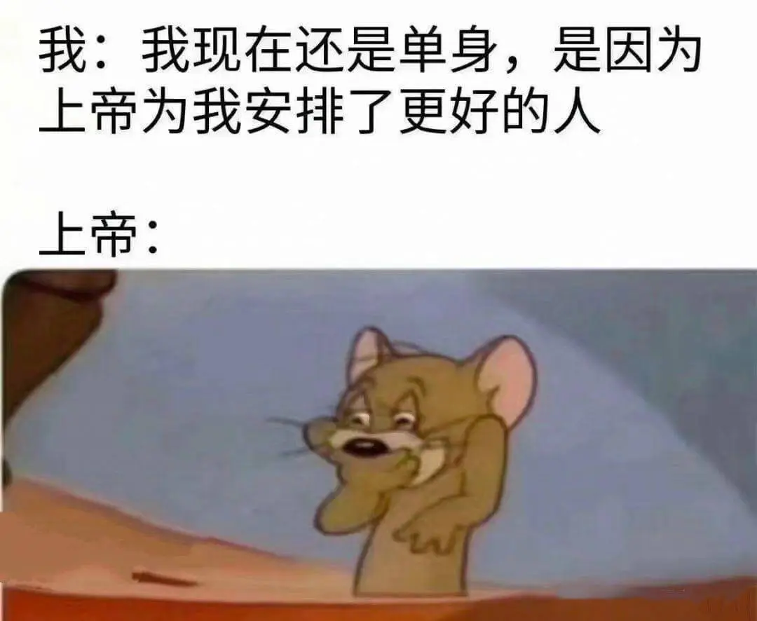 我：我现在还是单身，是因为上帝为我安排了更好的人。上帝：