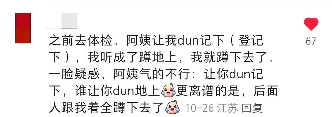 之前去体检，阿姨让我dun记下(登记下)，我听成了蹲地上，我