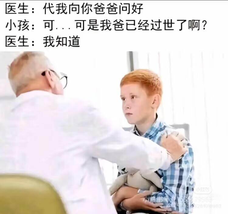 医生：代我向你爸爸问好小孩：可是我爸已经过世了啊？医生：我知